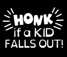 Load image into Gallery viewer, "Honk if a kid falls out"- Vinyl Decal