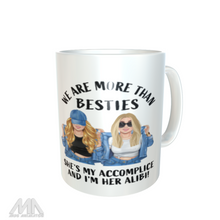 Load image into Gallery viewer, We are more than besties, she&#39;s my accomplice and I&#39;m her alibi!- Mug
