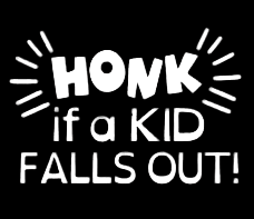 "Honk if a kid falls out"- Vinyl Decal