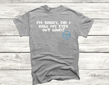 Load image into Gallery viewer, Unisex -  I&#39;m Sorry, Did I Roll My Eyes Out Loud? - T&#39; Shirt
