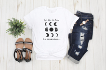 Load image into Gallery viewer, Just Like The Moon, I Go Through Phases...- T&#39; Shirt
