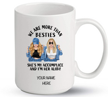 Load image into Gallery viewer, We are more than besties, she&#39;s my accomplice and I&#39;m her alibi!- Mug
