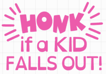 "Honk if a kid falls out"- Vinyl Decal