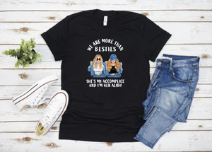 We are more than besties, she's my accomplice and I'm her alibi!- T' Shirt